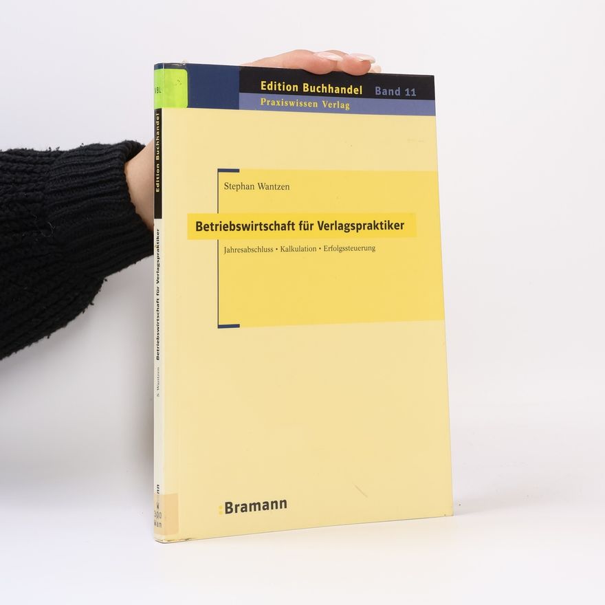 Stephan Wantzen Betriebswirtschaft für Verlagspraktiker. Jahresabschluss - Kalkulation - Erfolgssteuerung