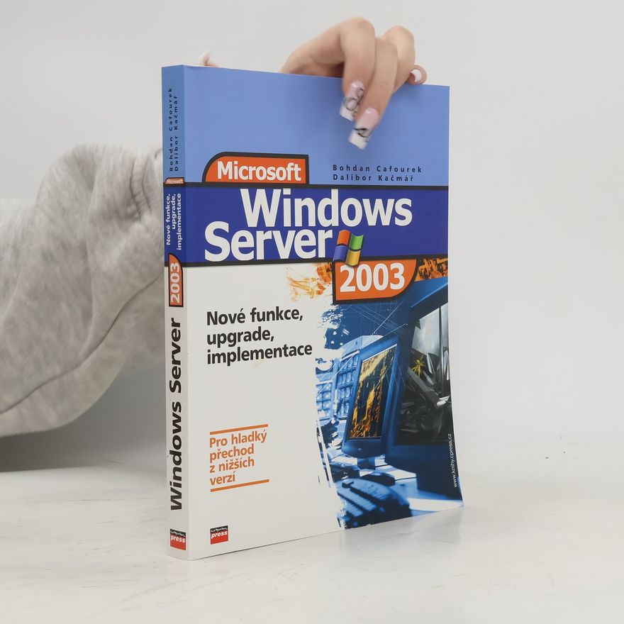 Bohdan Cafourek Microsoft Windows Server 2003 - Nové funkce, upgrade a implementace