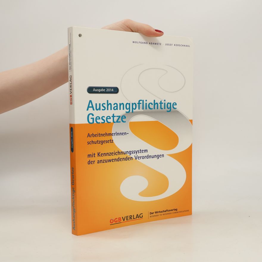 Josef Kerschhagl Aushangpflichtige Gesetze. ArbeitnehmerInnenschutzgesetz mit Kennzeichnungssystem der anzuwendenden Verordnungen