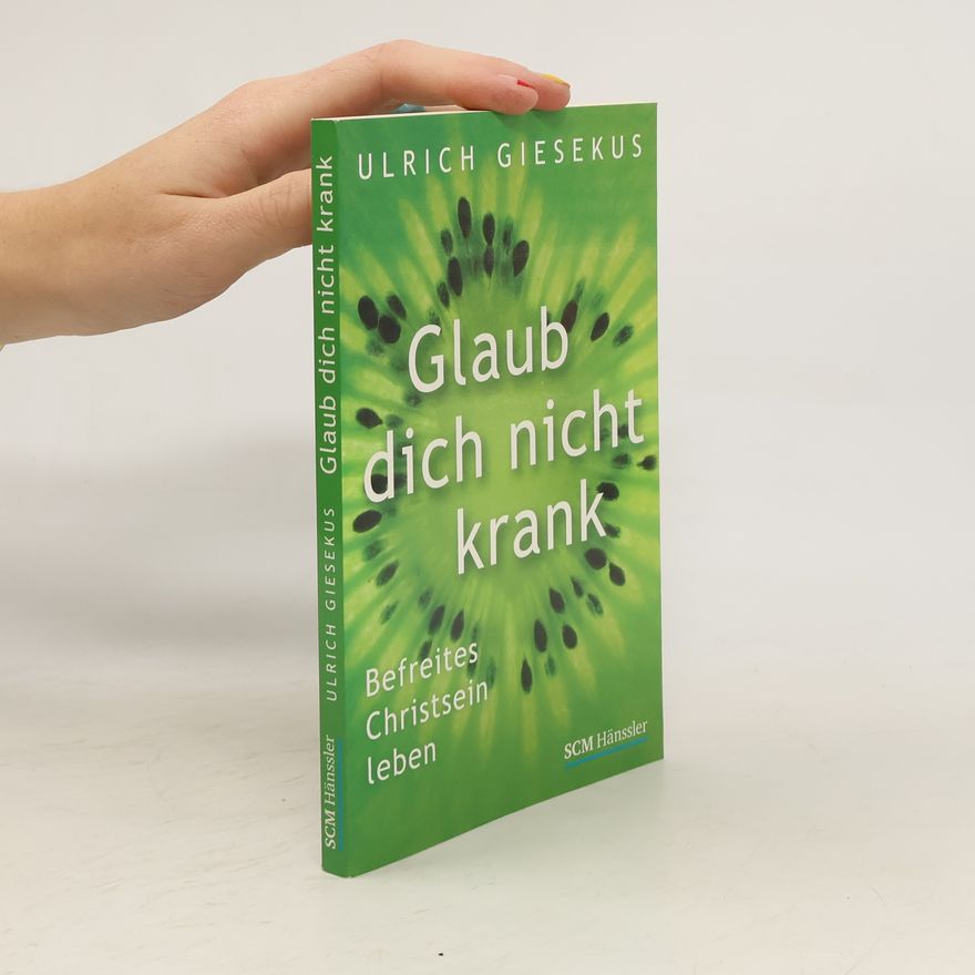 Ulrich Giesekus Glaub dich nicht krank. Befreites Christsein leben