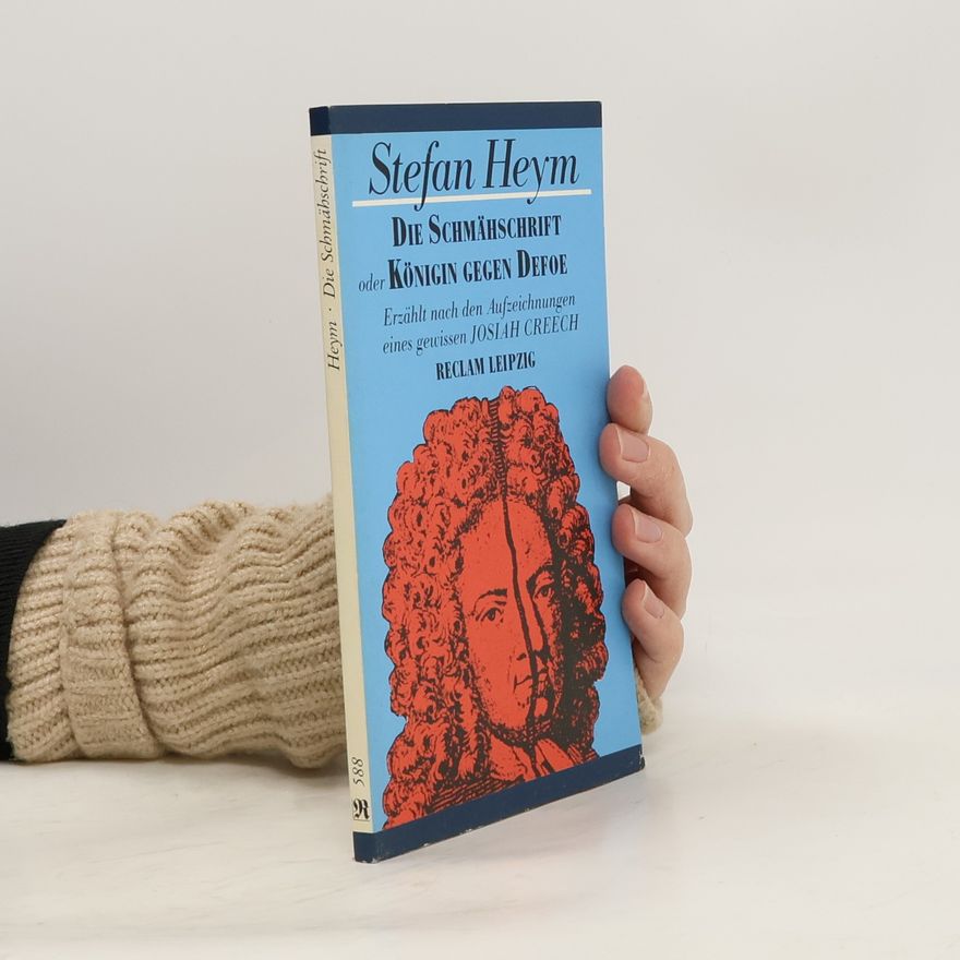 Stefan Heym Die Schmähschrift oder Königin gegen Defoe. Erzählt nach den Aufzeichnungen eines gewissen Josiah Creech.