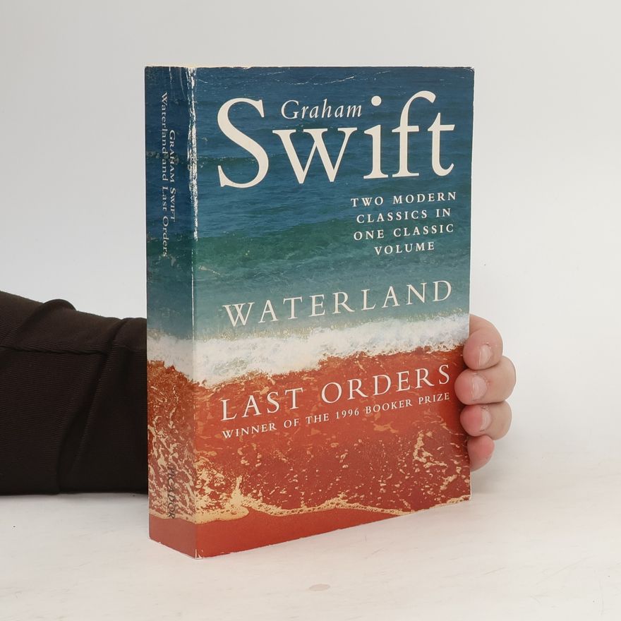Graham Swift Waterland and Last Orders