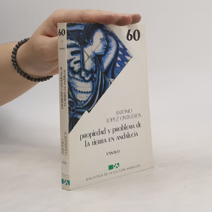 Antonio López Ontiveros Biblioteca de la Cultura Andaluza - 60: Propiedad y problema de la tierra en Andalucía