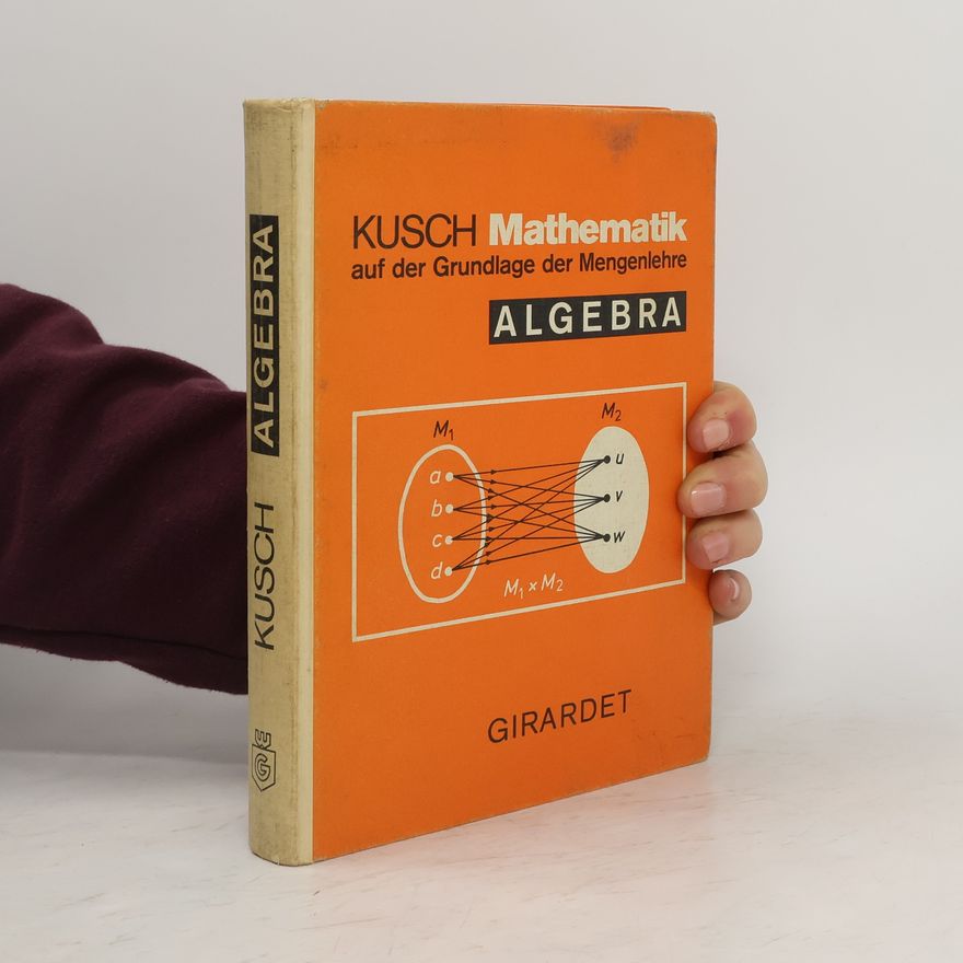 Lothar Kusch Mathematik auf der Grundlage der Mengenlehre. Algebra