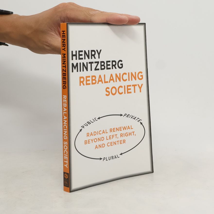 Henry Mintzberg Rebalancing Society: Radical Renewal Beyond Left, Right, and Center