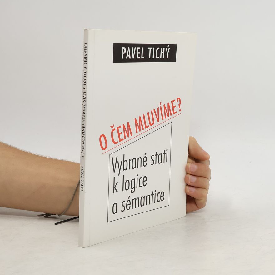 Pavel Tichý O čem mluvíme ? Vybrané stati k logice a sémantice