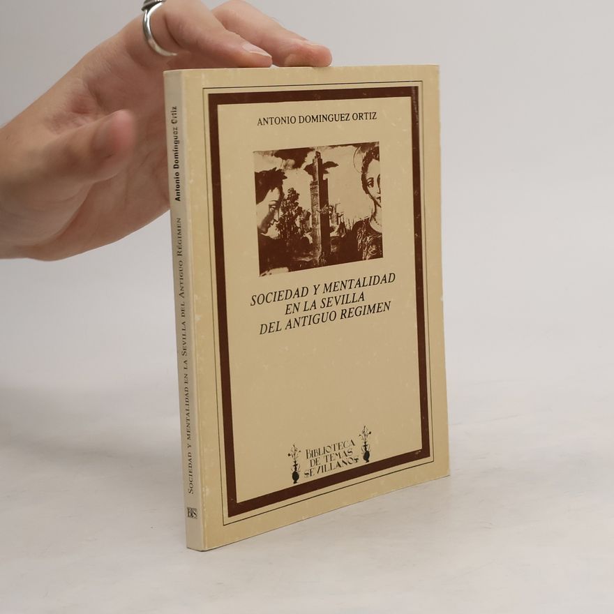 Antonio Domínguez Ortiz Biblioteca de Temas Sevillanos: Sociedad y mentalidad en la Sevilla del Antiguo Régimen