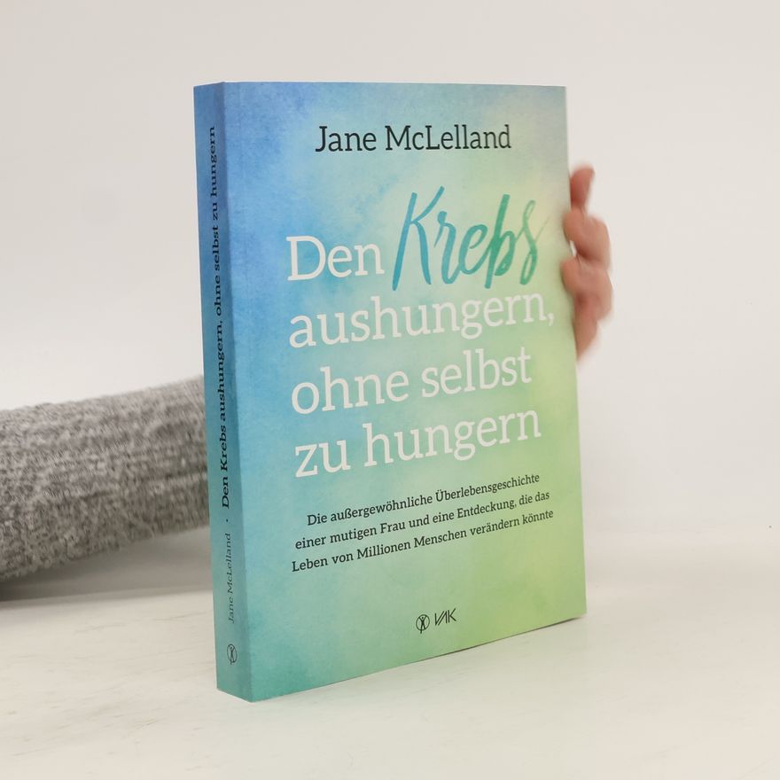 Jane McLelland Den Krebs aushungern, ohne selbst zu hungern
