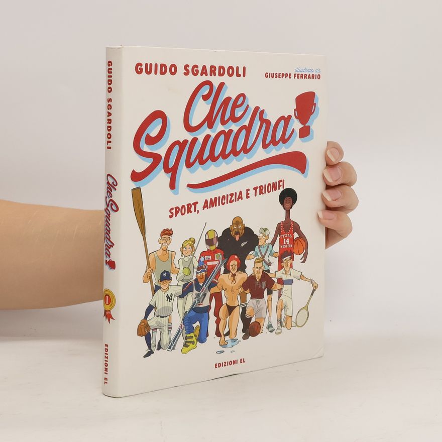 Guido Sgardoli Che squadra! Sport, amicizia e trionfi