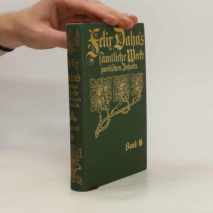 Felix Dahn Felix Dahn's sämtliche Werke poetischen Inhalts 16