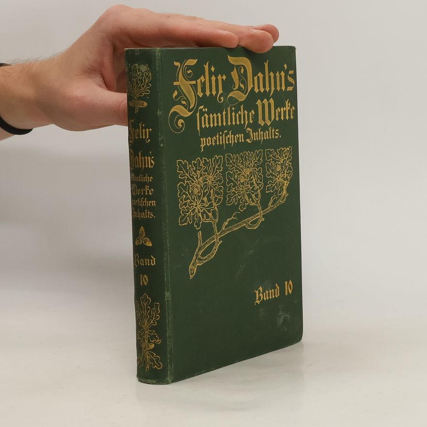 Felix Dahn Felix Dahn's sämtliche Werke poetischen Inhalts 10