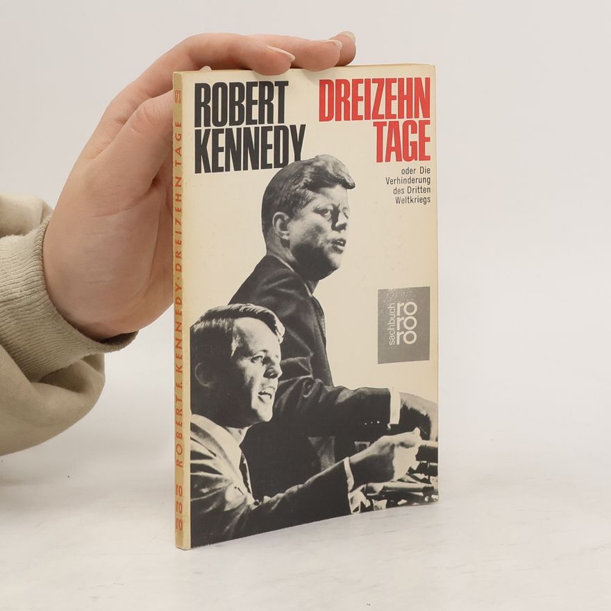 Robert Kennedy Dreizehn Tage oder Die Verhinderung des Dritten Weltkriegs