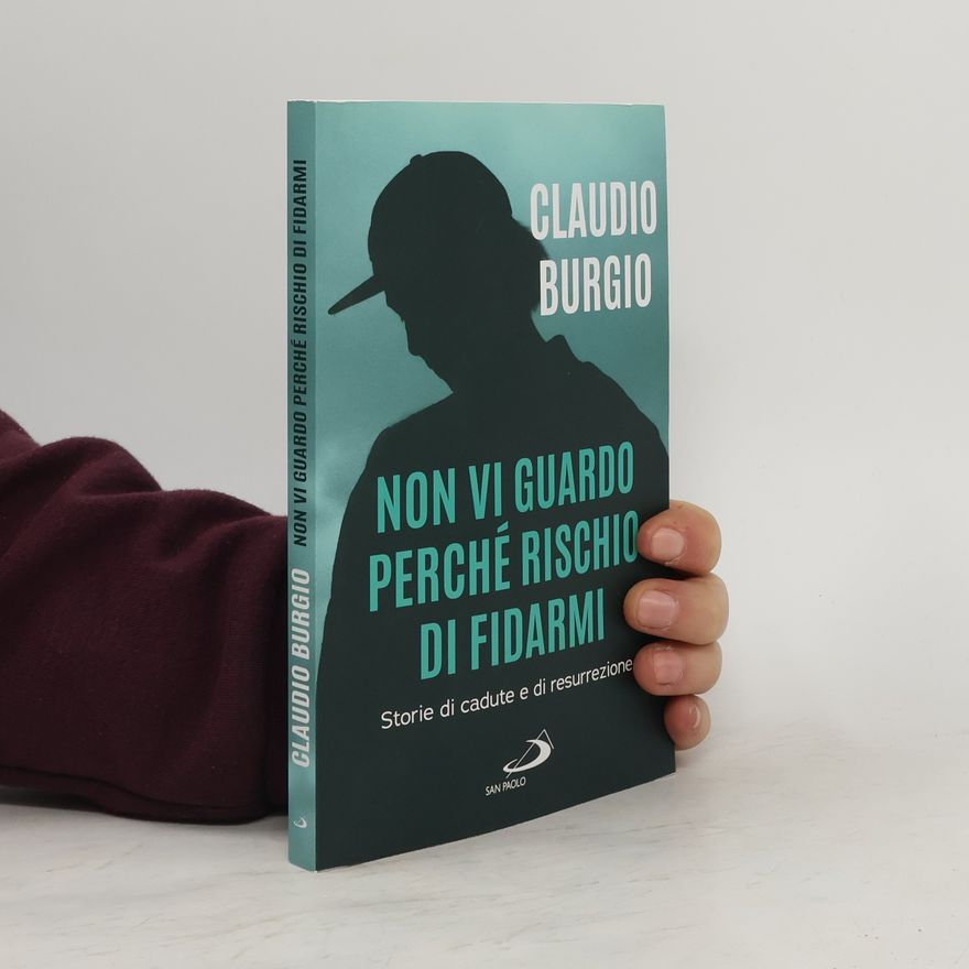 Claudio Burgio Non vi guardo perché rischio di fidarmi. Storie di cadute e di resurrezione