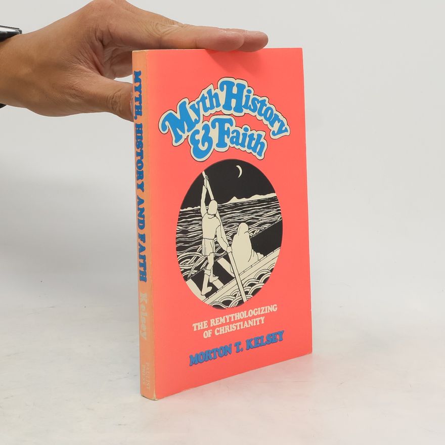 Morton T. Kelsey Myth, History, and Faith