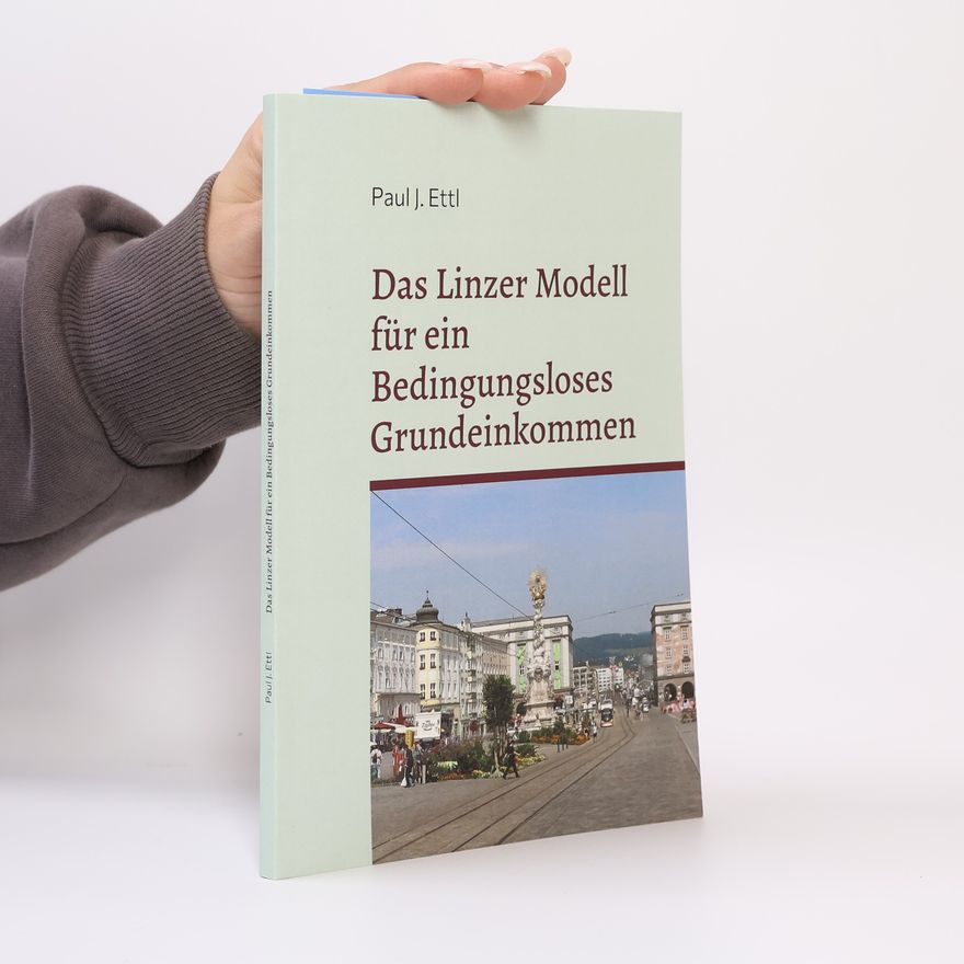 Paul J. Ettl Das Linzer Modell für ein Bedingungsloses Grundeinkommen
