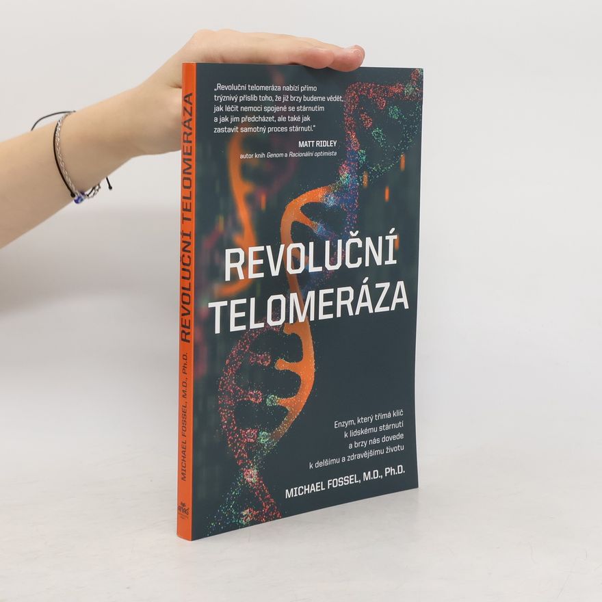 Michael Fossel Revoluční telomeráza: enzym, který třímá klíč k lidskému stárnutí a brzy nás dovede k delšímu a zdravějšímu životu