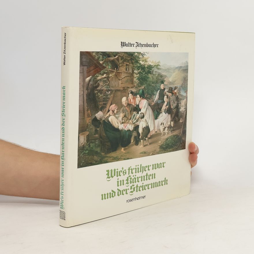 Walter Zitzenbacher Wie's früher war in Kärnten und der Steiermark
