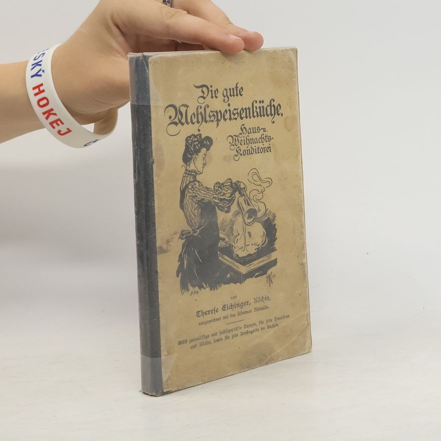 Therese Eichinger Die gute Mehlspeisen-Küche, Haus- u. Weihnachtskonditorei