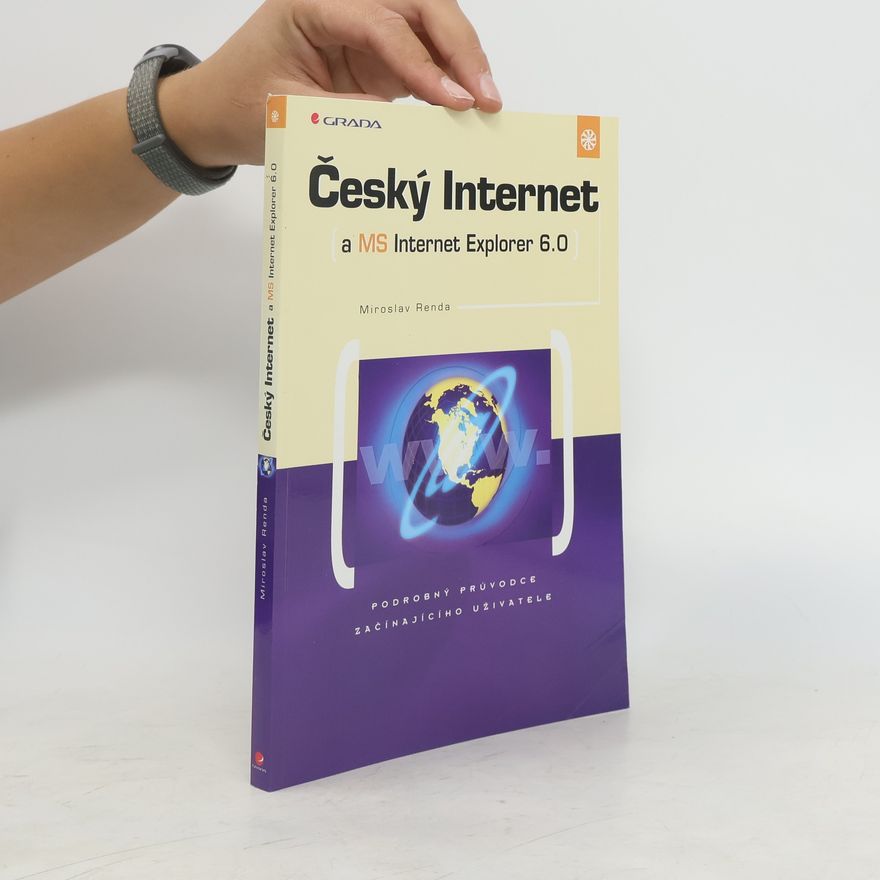 Miroslav Renda Český Internet a MS Internet Explorer 6.0 : podrobný průvodce začínajícího uživatele