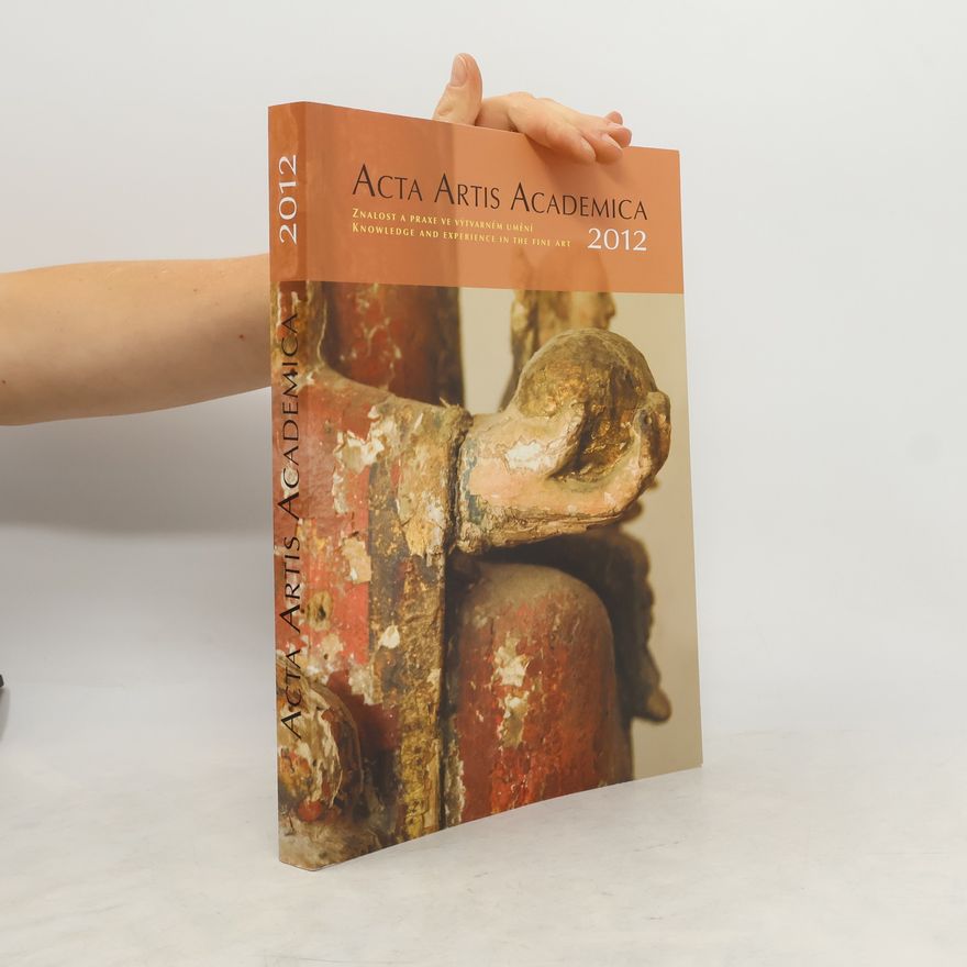 Autorenkollektiv Acta Artis Academica 2012. Znalost a praxe ve výtvarném umění = Knowledge and experience in the fine art