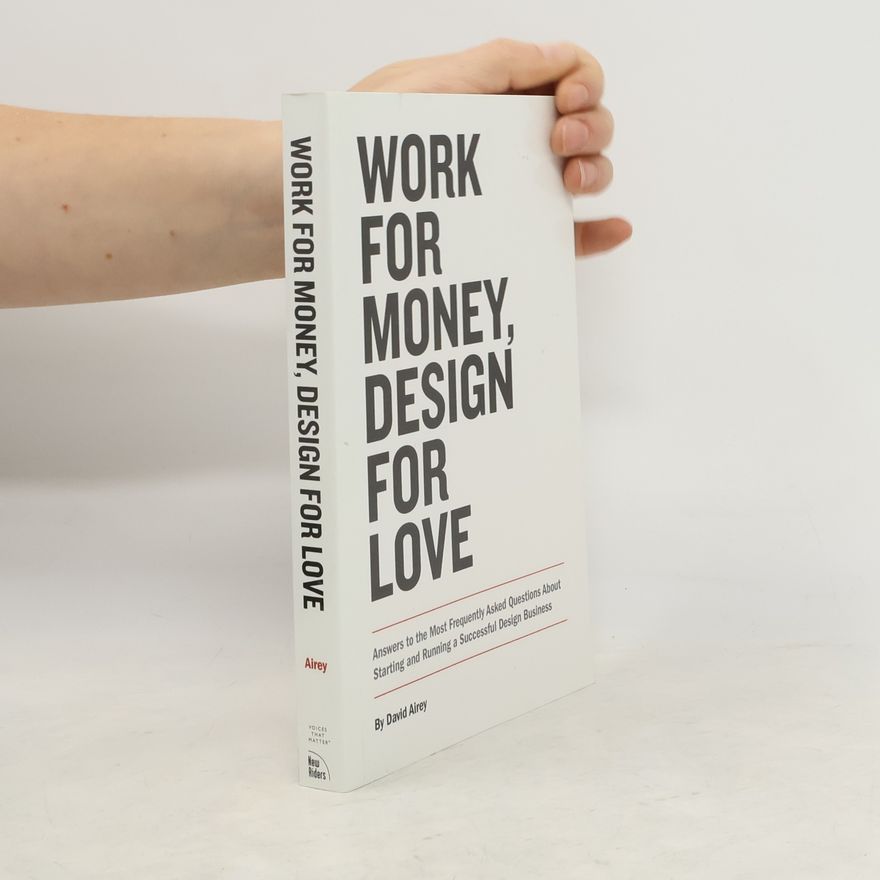David Airey Work for money, design for love : answers to the most frequently asked questions about starting and running a successful design business