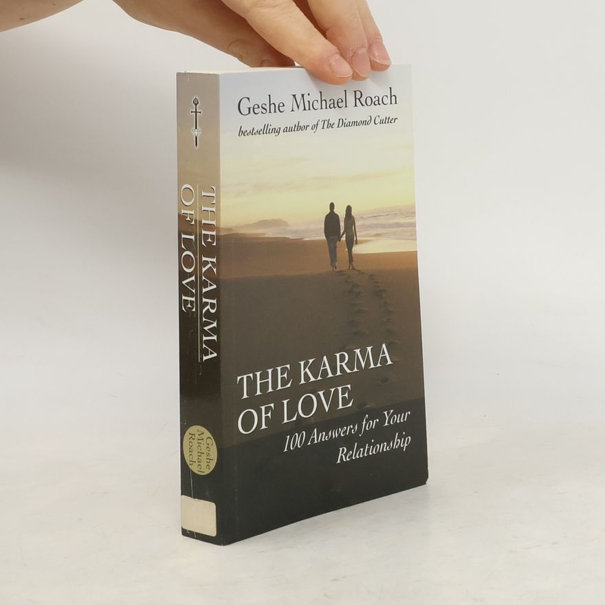 Geshe Michael Roach The Karma of Love: 100 answers for your relationship