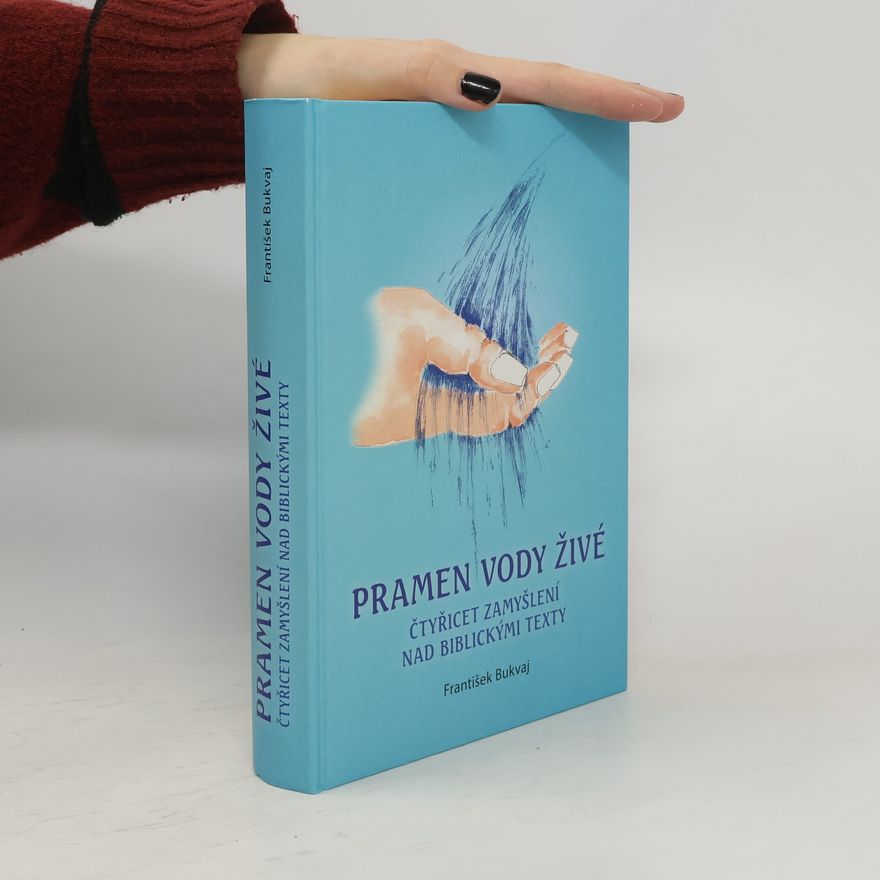 František Bukvaj Pramen vody živé : čtyřicet zamyšlení nad biblickými texty