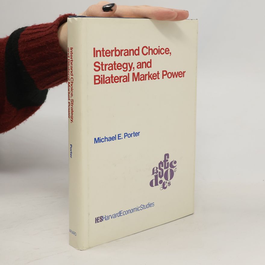 Michael Porter Harvard Economic Studies: Interbrand Choice, Strategy, and Bilateral Market Power