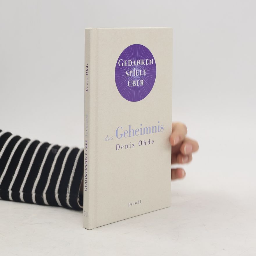 Deniz Ohde Gedankenspiele über das Geheimnis