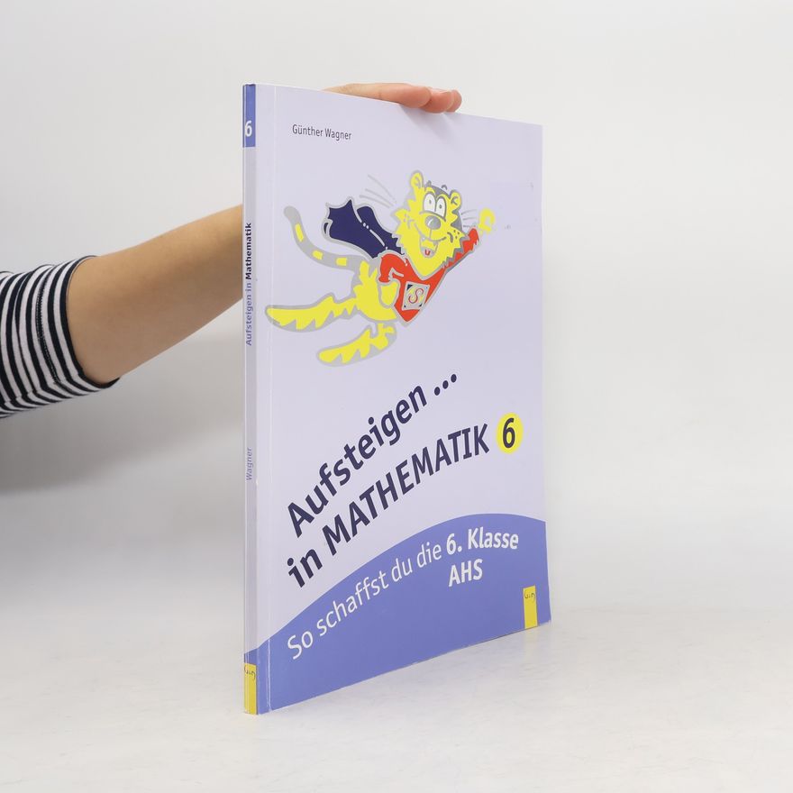 Günther Wagner Aufsteigen Mathematik 6. So schaffst du die 6. Klasse AHS