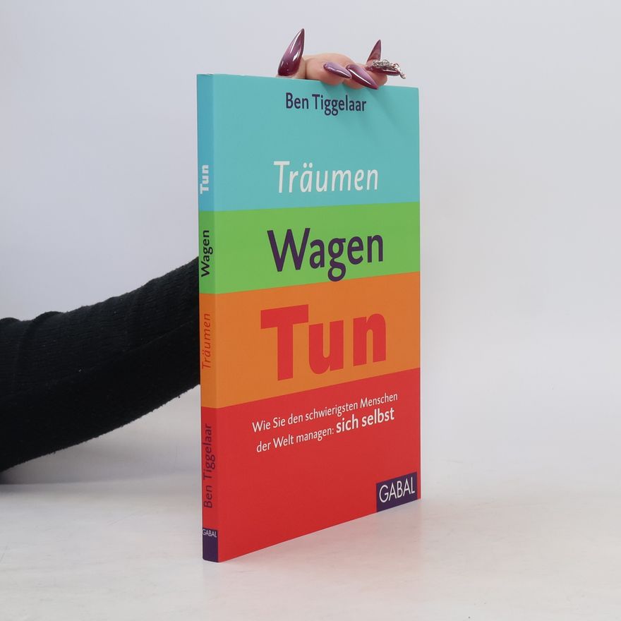 Ben Tiggelaar Träumen, Wagen, Tun