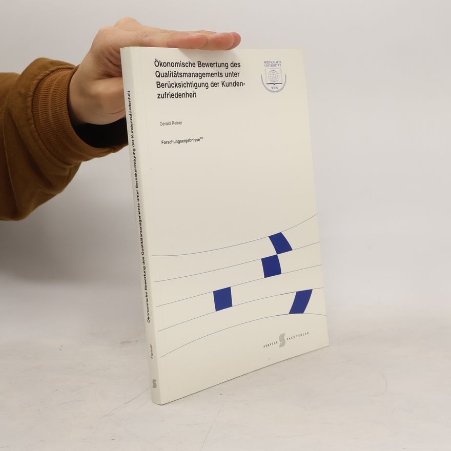 Gerald Reiner Ökonomische Bewertung des Qualitätsmanagements unter Berücksichtigung der Kundenzufriedenheit