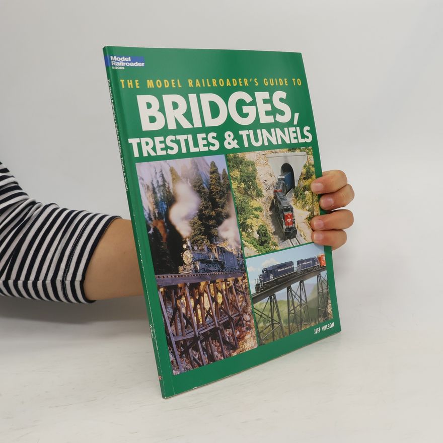 Jeffrey K. Wilson The Model Railroader's Guide to Bridges. Trestles & Tunnels