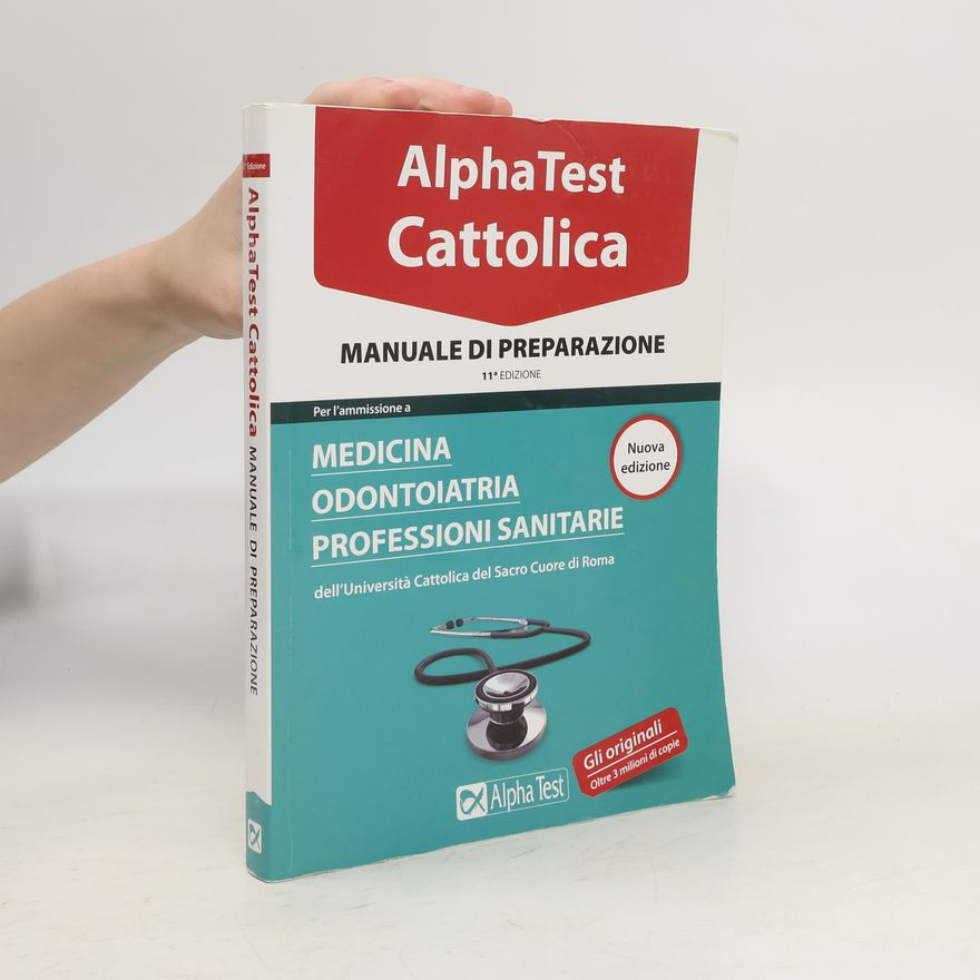Massimiliano Bianchini Alpha Test. Cattolica. Manuale di preparazione per l'ammissione a medicina, odontoiatria, professioni sanitarie dell'Università Cattolica del Sacro Cuore di Roma - 11ª edizione - Nuova edizione