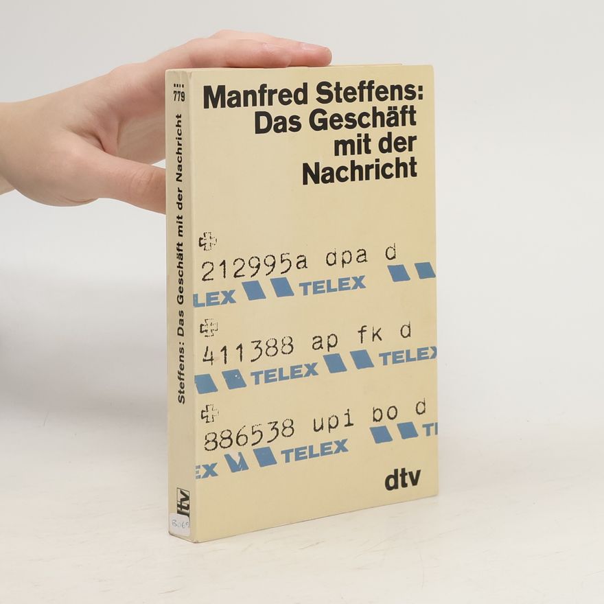 Manfred Steffens Das Geschäft mit der Nachricht