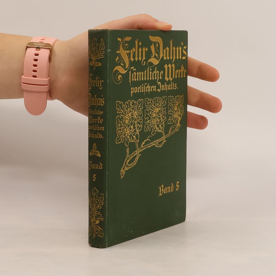 Felix Dahn Felix Dahn's sämtliche Werke poetischen Inhalts 5