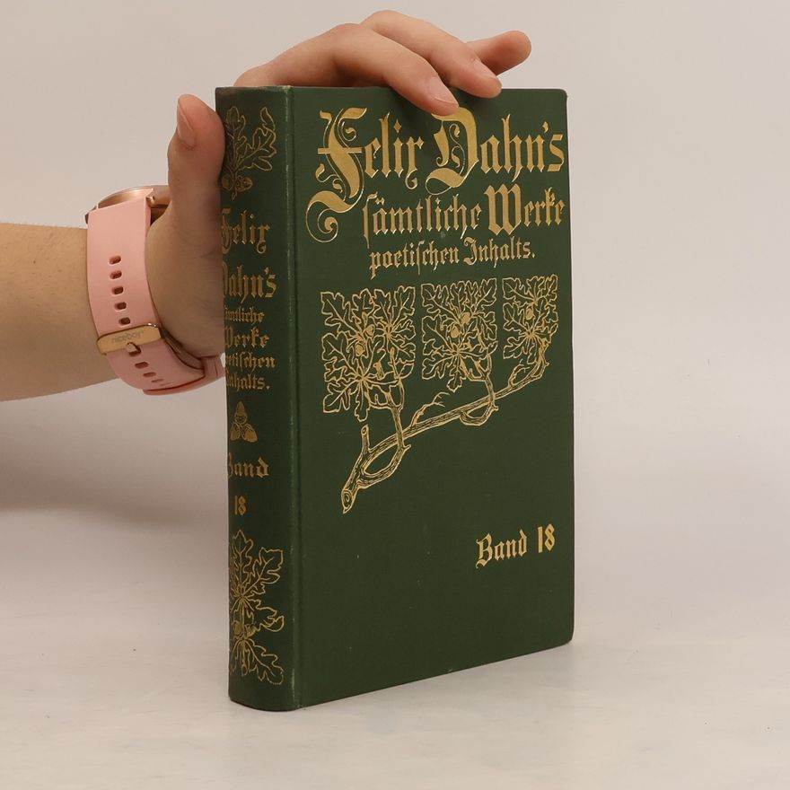 Felix Dahn Felix Dahn's sämtliche Werke poetischen Inhalts 18