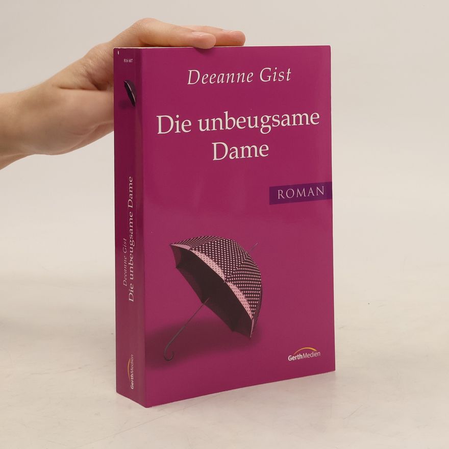 Deeanne Gist Die unbeugsame Dame. Roman.