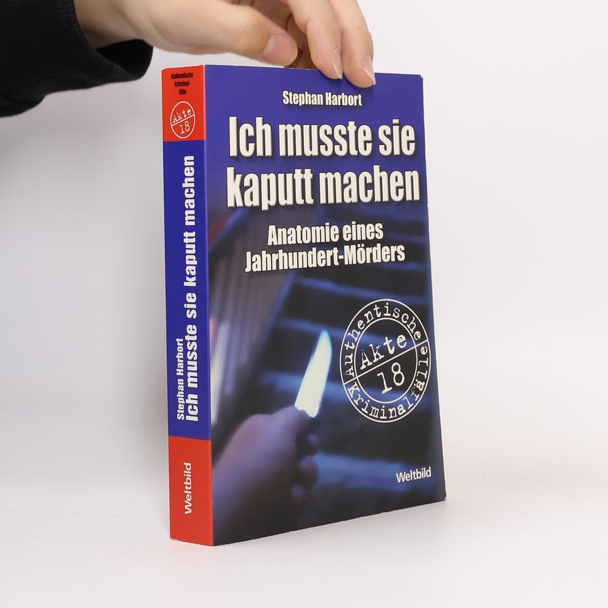 Stephan Harbort Ich musste sie kaputt machen