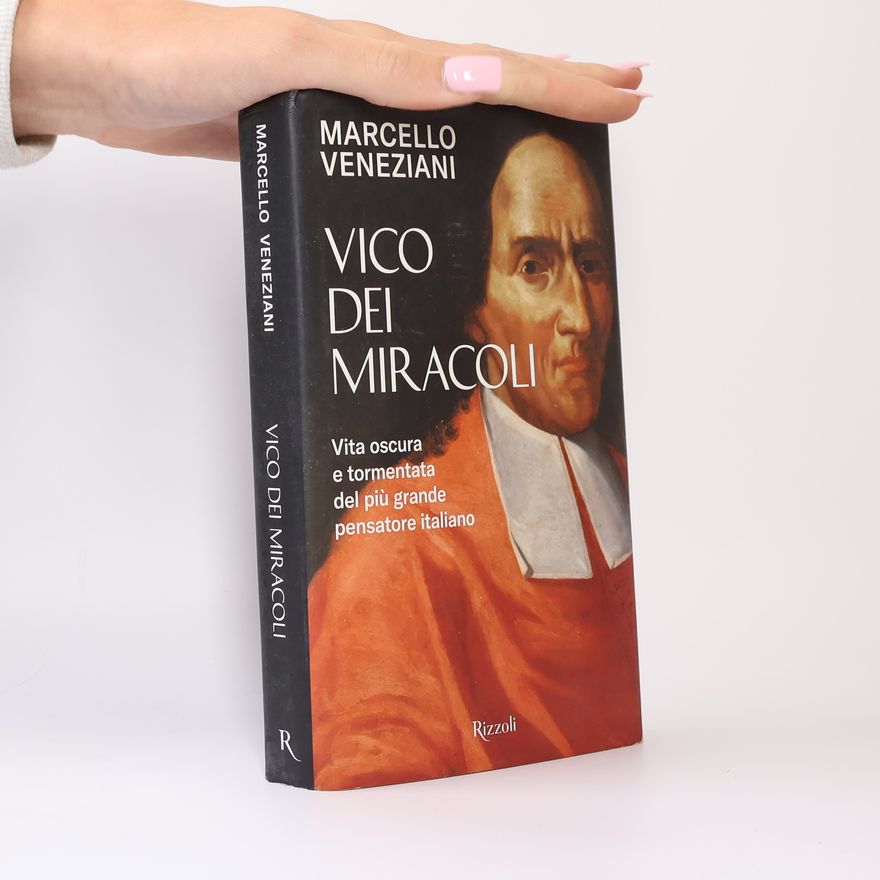 Marcello Veneziani Vico dei miracoli. Vita oscura e tormentata del più grande pensatore italiano