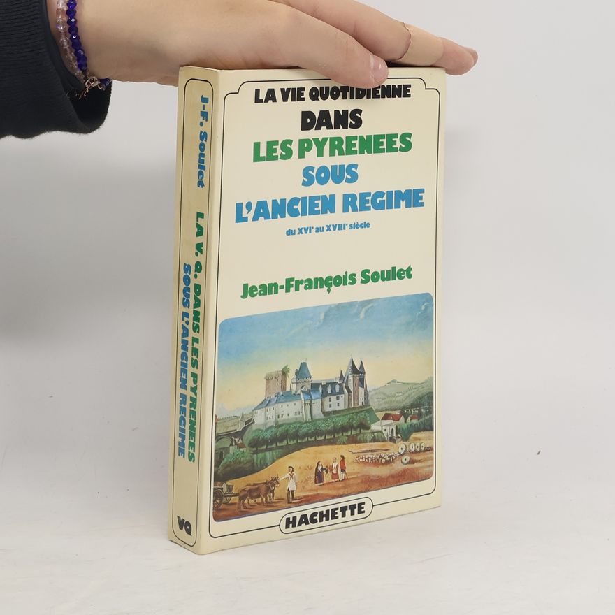 Jean-François Soulet La vie quotidienne dans les Pyrénées sous l'Ancien Régime