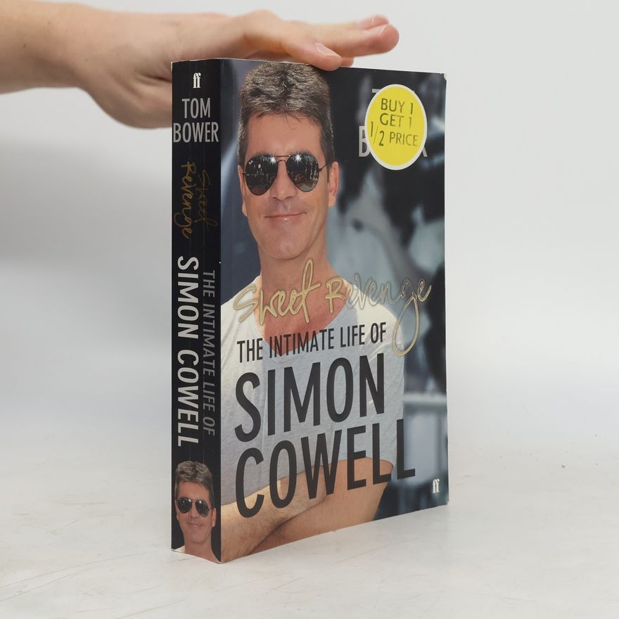 Tom Bower Sweet Revenge: The Intimate Life of Simon Cowell