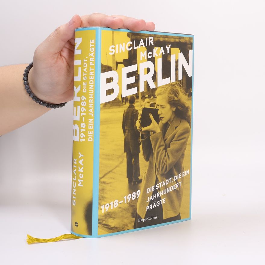 Sinclair McKay BERLIN – 1918–1989. Die Stadt, die ein Jahrhundert prägte