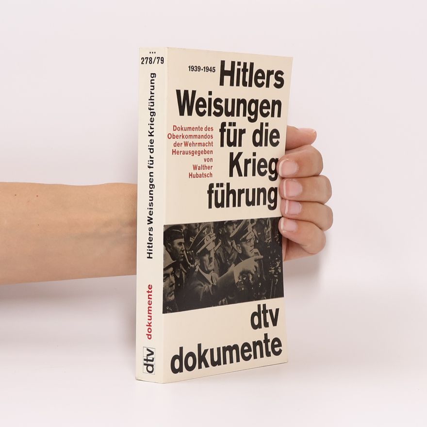 Walther Hubatsch Hitlers Weisungen für die Kriegfuhrung, 1939-1945 : Dokumente des Oberkommandos der Wehrmacht