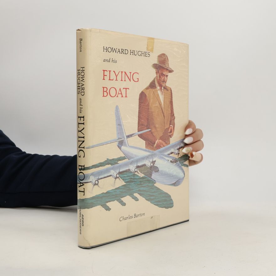Charles Barton Howard Hughes and his Flying Boat
