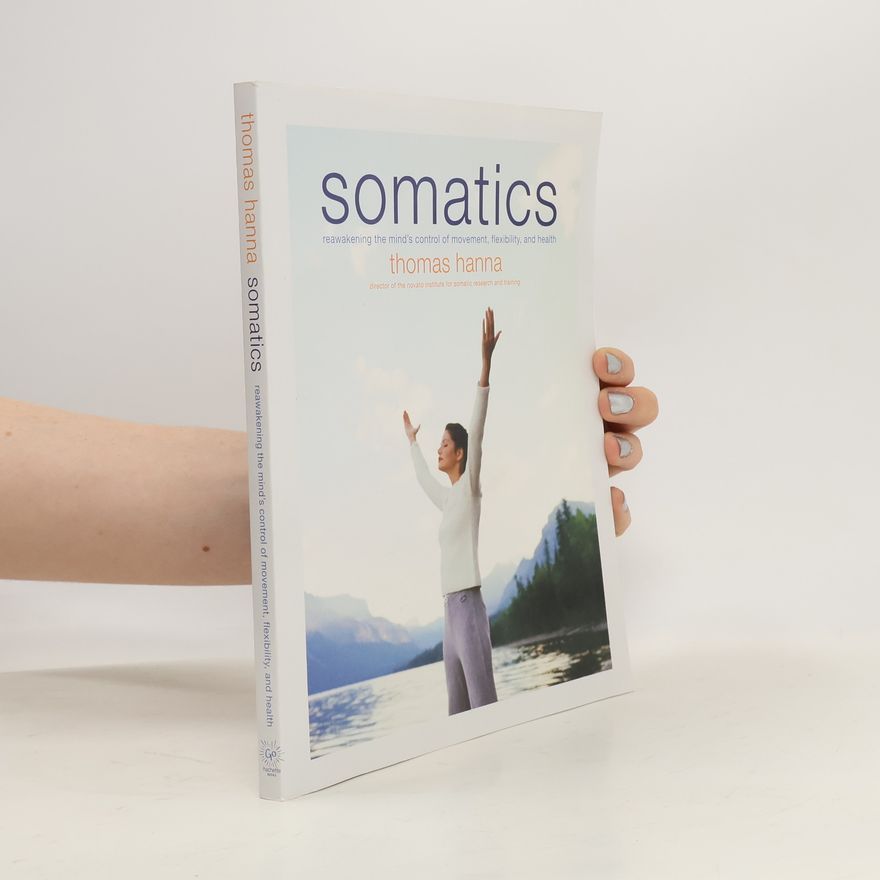 Thomas Hanna Somatics : reawakening the mind's control of movement, flexibility, and health