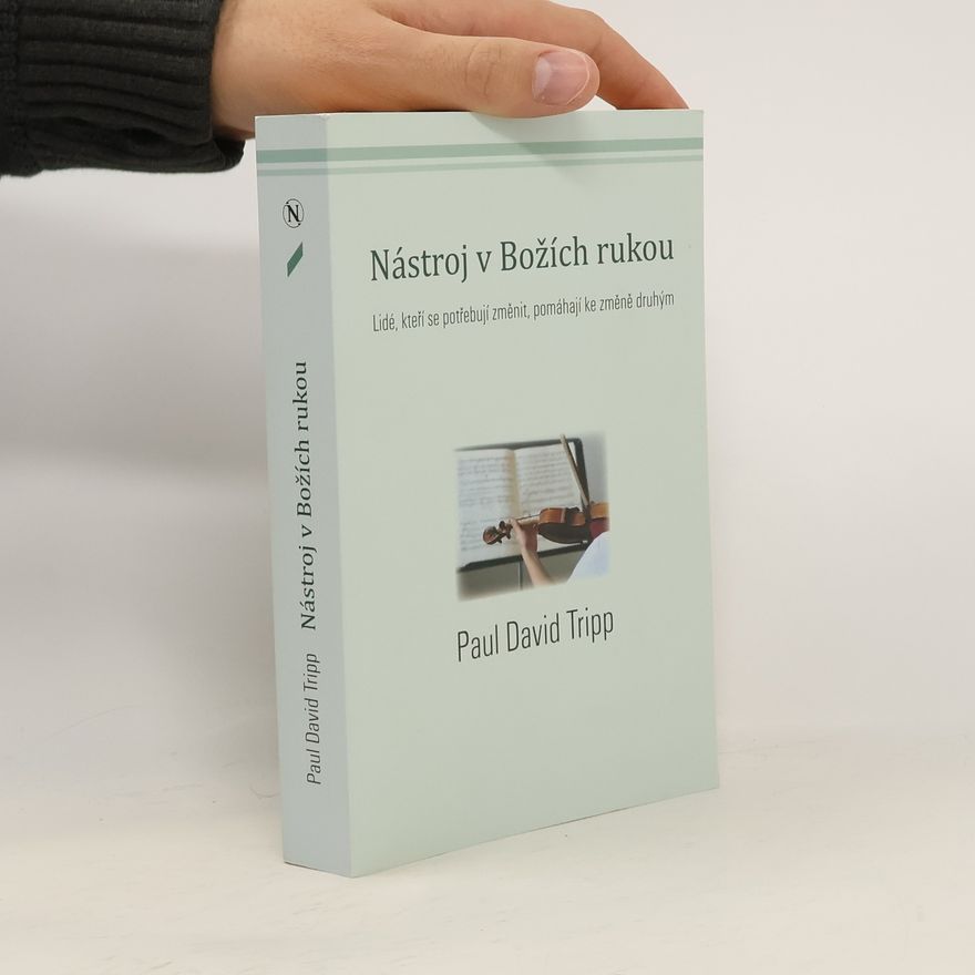 Paul David Tripp Nástroj v Božích rukou. Lidé, kteří se potřebují změnit, pomáhají ke změně druhým
