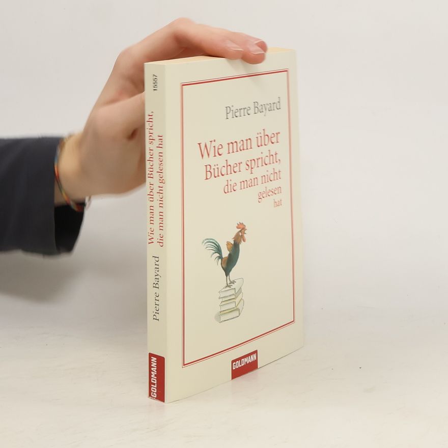 Pierre Bayard Wie man über Bücher spricht, die man nicht gelesen hat