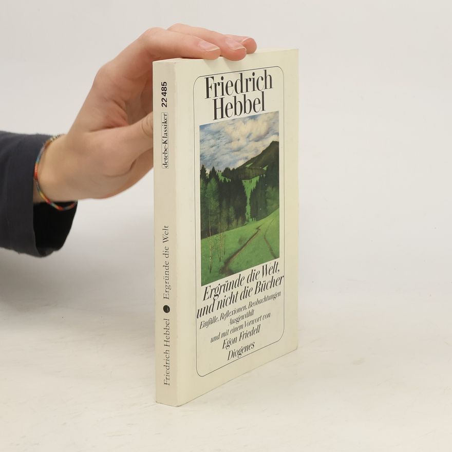 Christian Friedrich Hebbel Ergründe die Welt, und nicht die Bücher