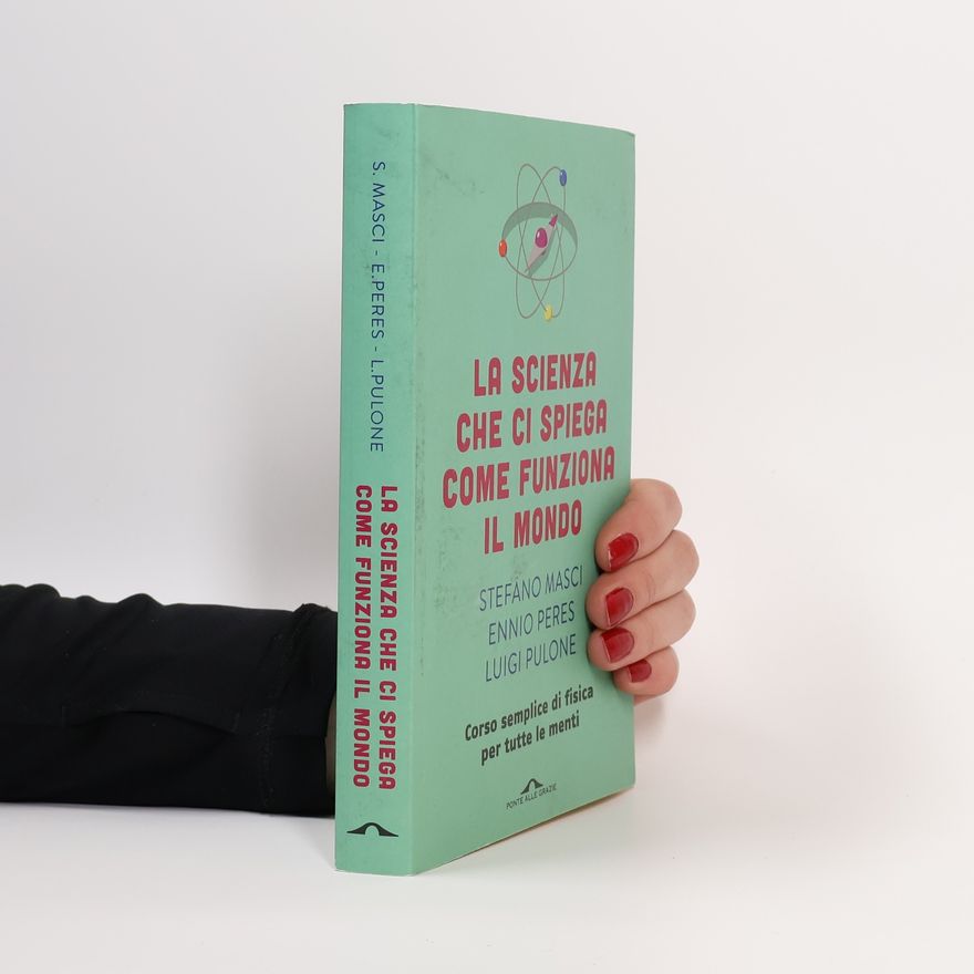 Luigi Pulone La scienza che ci spiega come funziona il mondo